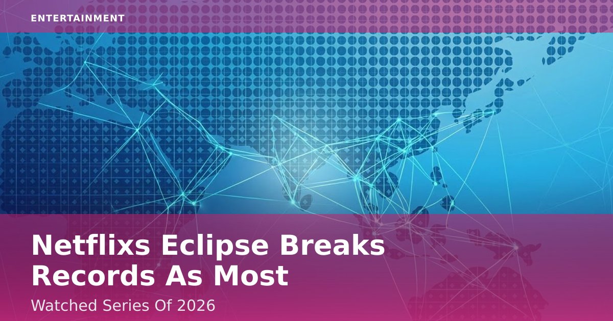 Netflix's 'Eclipse' Breaks Records As Most-Watched Series Of 2026