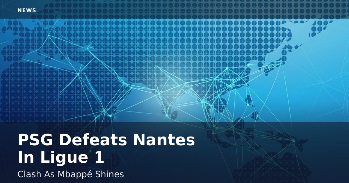 PSG Defeats Nantes In Ligue 1 Clash As Mbappé Shines