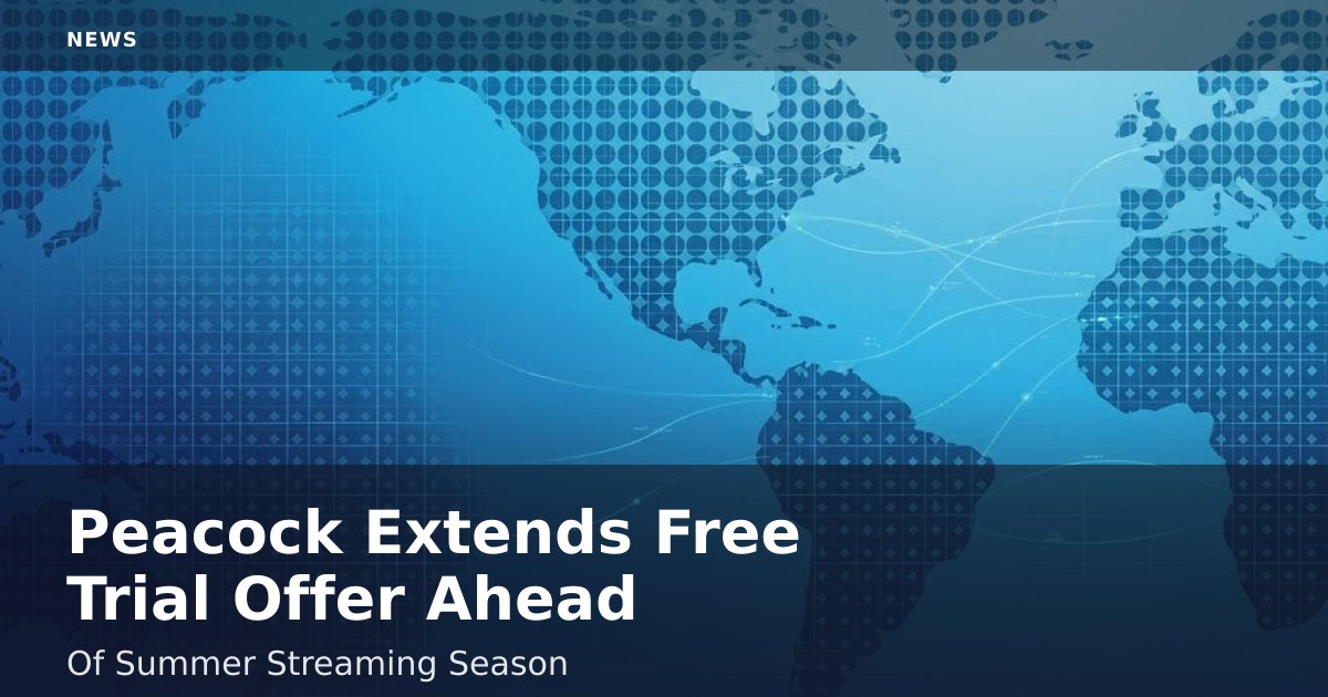 Peacock Extends Free Trial Offer Ahead Of Summer Streaming Season