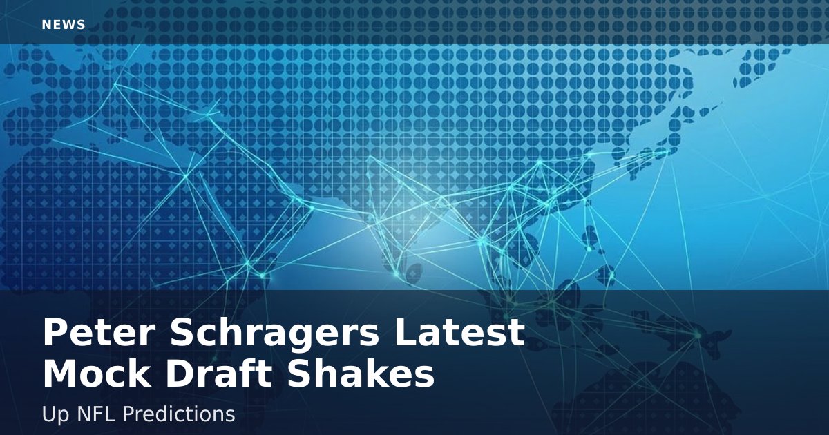 Peter Schrager's Latest Mock Draft Shakes Up NFL Predictions