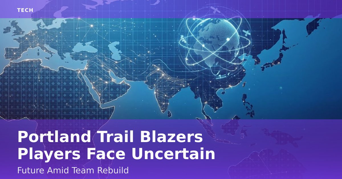 Portland Trail Blazers Players Face Uncertain Future Amid Team Rebuild