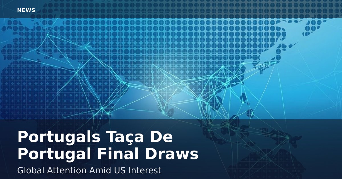 Portugal's Taça De Portugal Final Draws Global Attention Amid US Interest