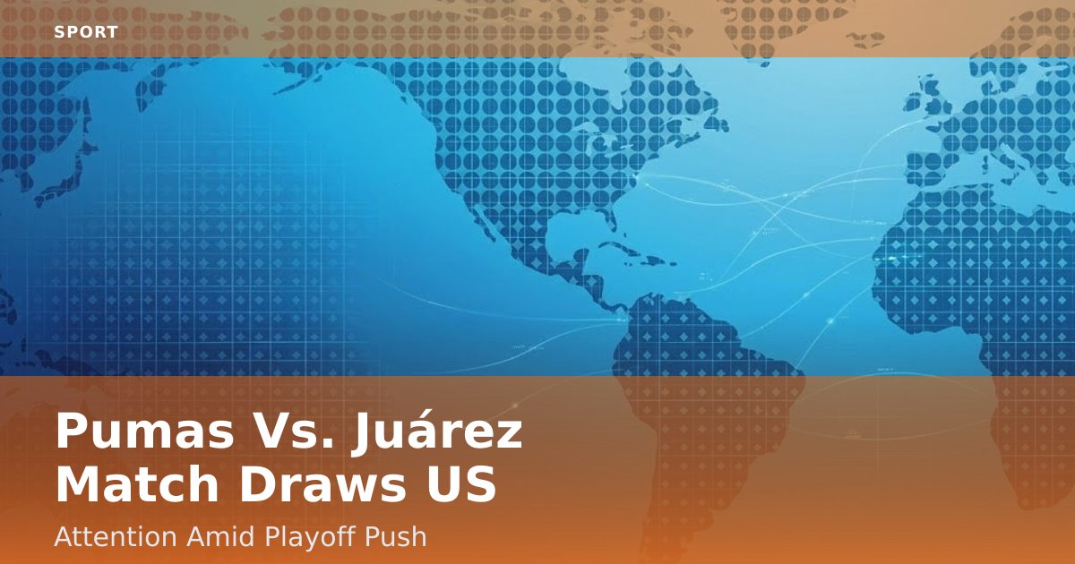 Pumas Vs. Juárez Match Draws US Attention Amid Playoff Push