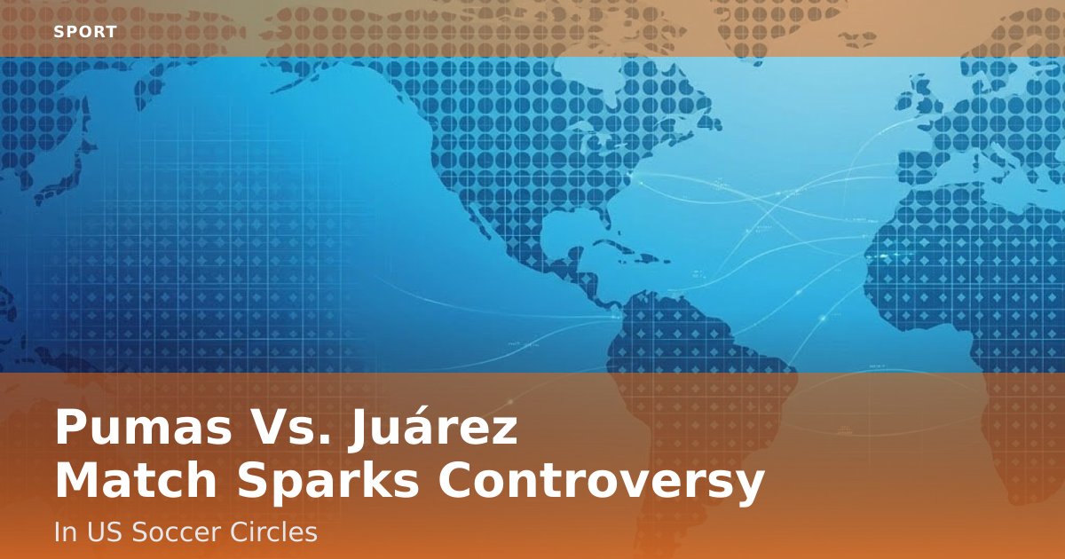 Pumas Vs. Juárez Match Sparks Controversy In US Soccer Circles