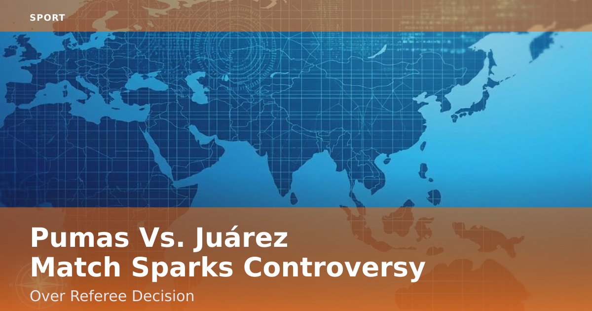 Pumas Vs. Juárez Match Sparks Controversy Over Referee Decision