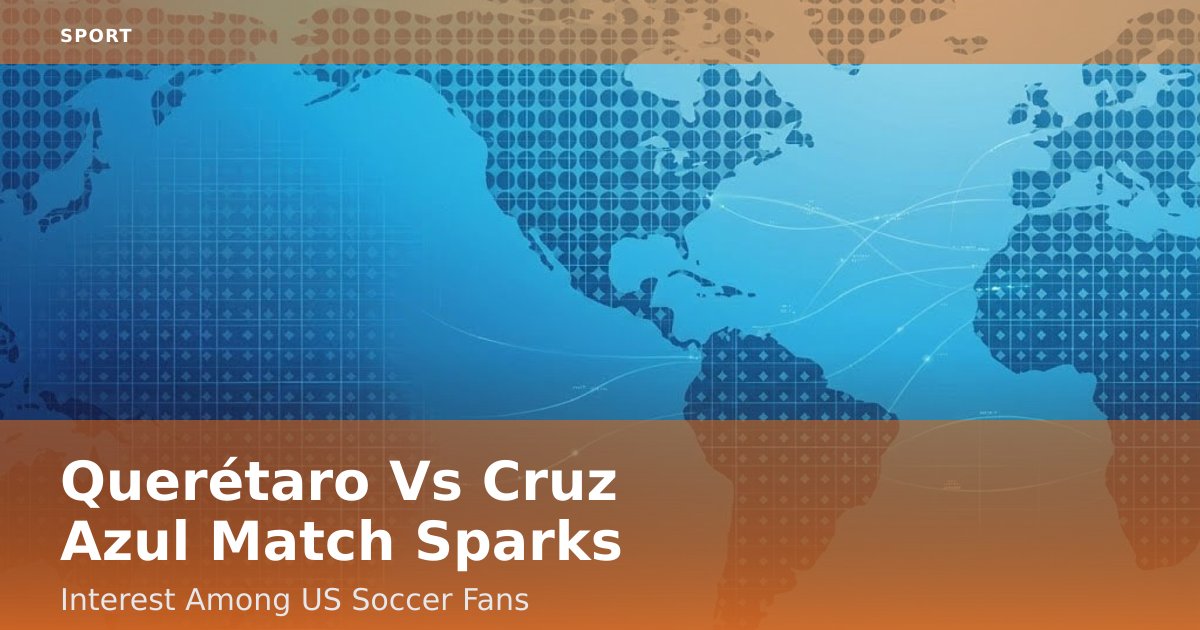 Querétaro Vs Cruz Azul Match Sparks Interest Among US Soccer Fans