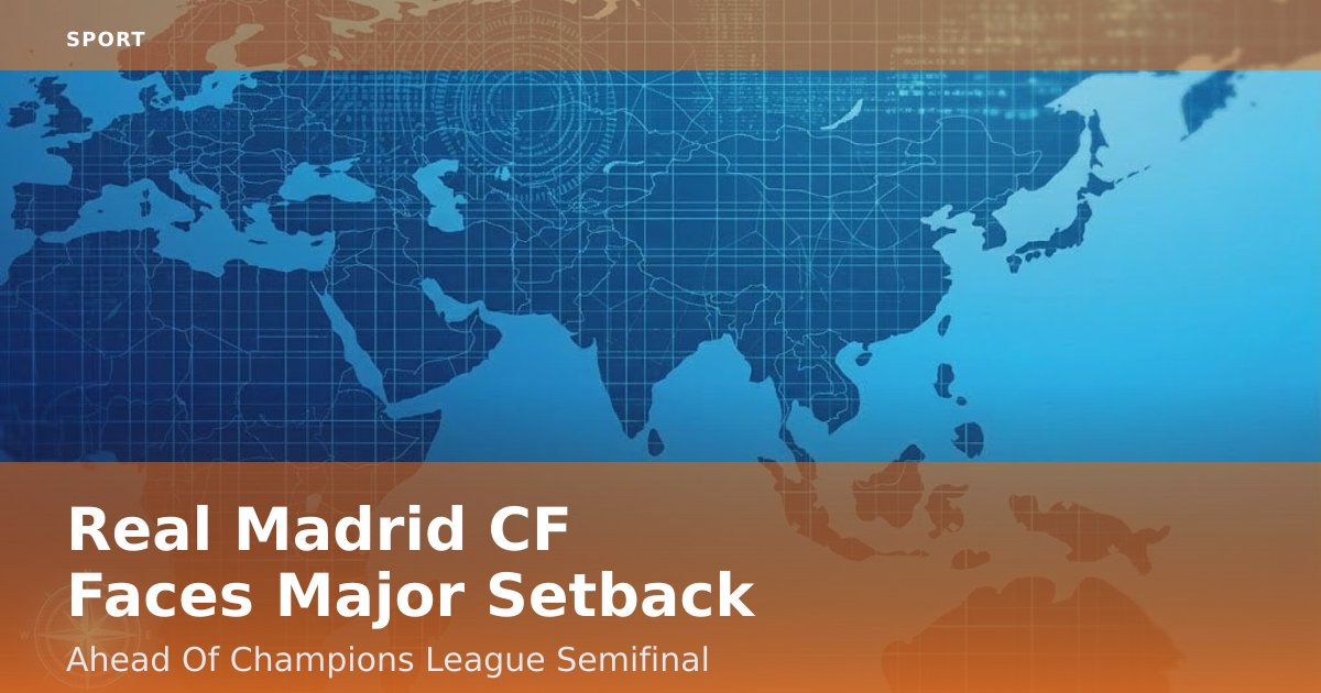 Real Madrid CF Faces Major Setback Ahead Of Champions League Semifinal