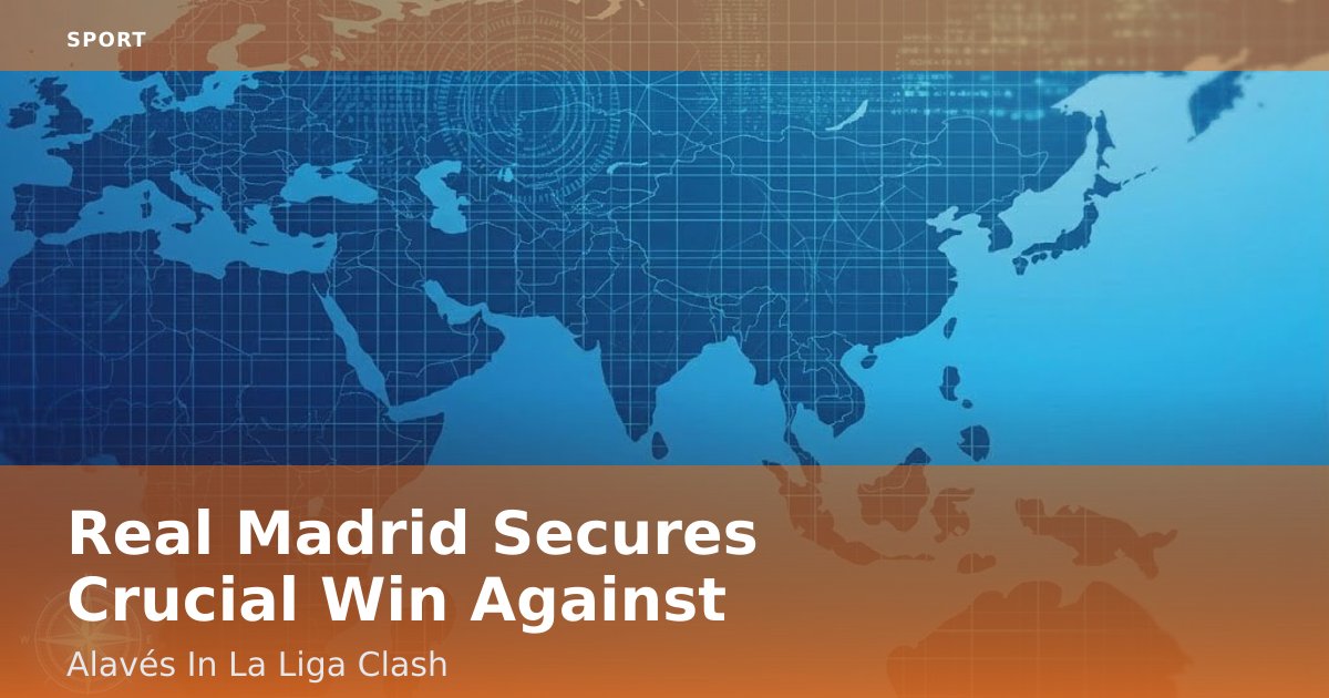 Real Madrid Secures Crucial Win Against Alavés In La Liga Clash