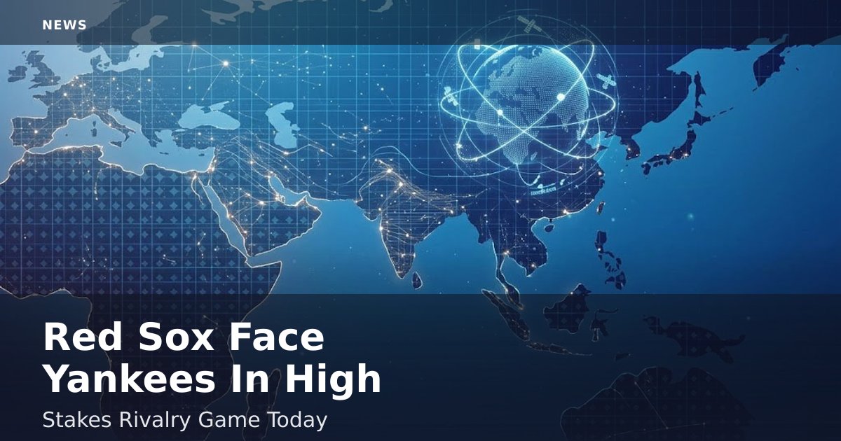 Red Sox Face Yankees In High-Stakes Rivalry Game Today