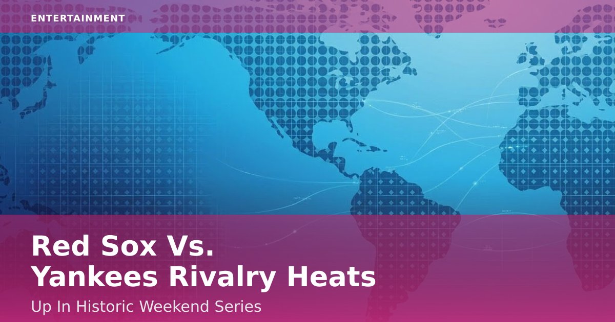 Red Sox Vs. Yankees Rivalry Heats Up In Historic Weekend Series
