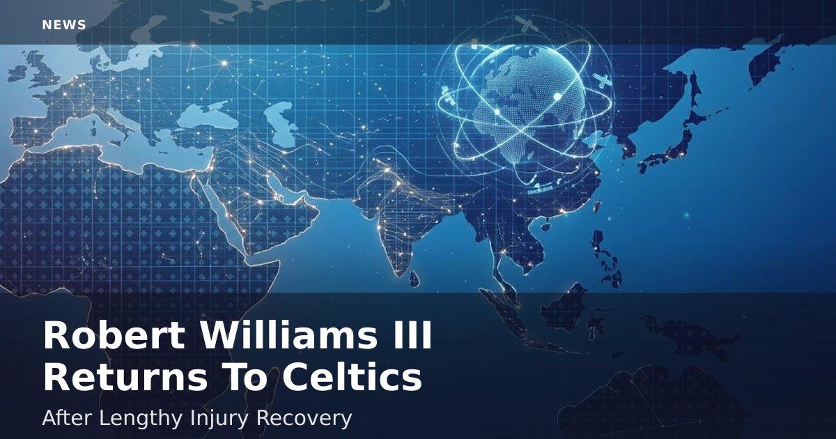 Robert Williams III Returns To Celtics After Lengthy Injury Recovery