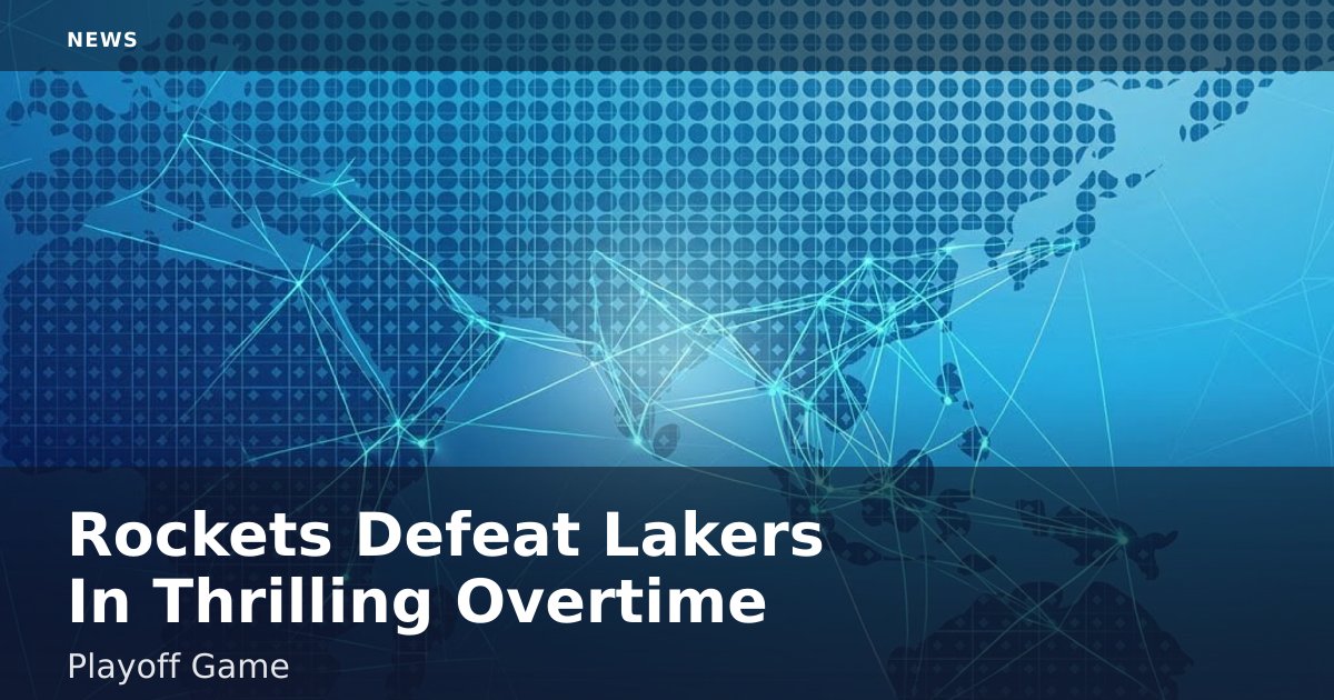 Rockets Defeat Lakers In Thrilling Overtime Playoff Game