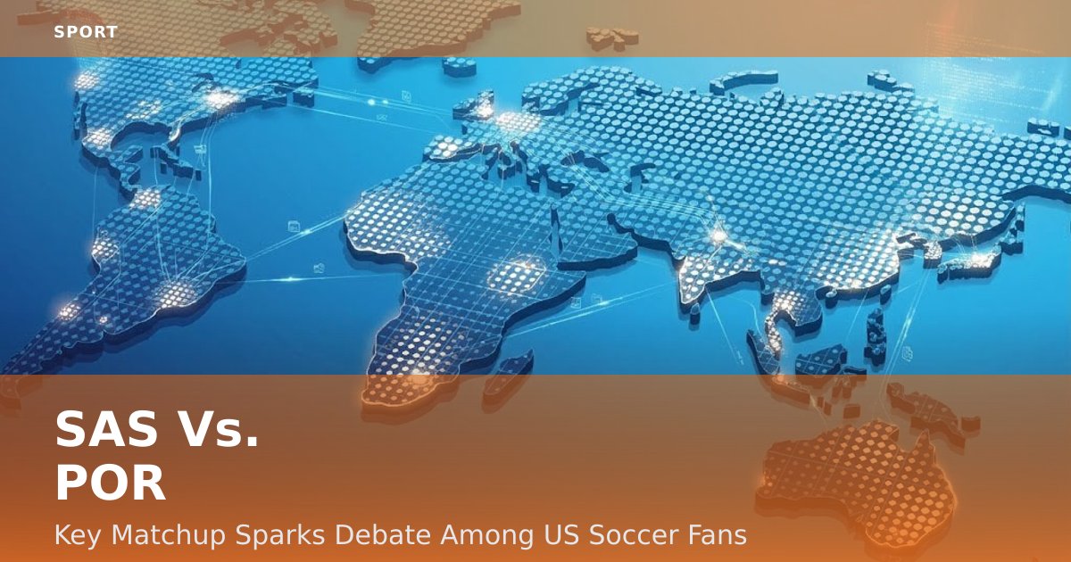 SAS Vs. POR: Key Matchup Sparks Debate Among US Soccer Fans
