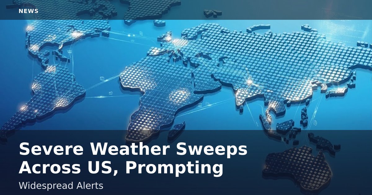 Severe Weather Sweeps Across US, Prompting Widespread Alerts
