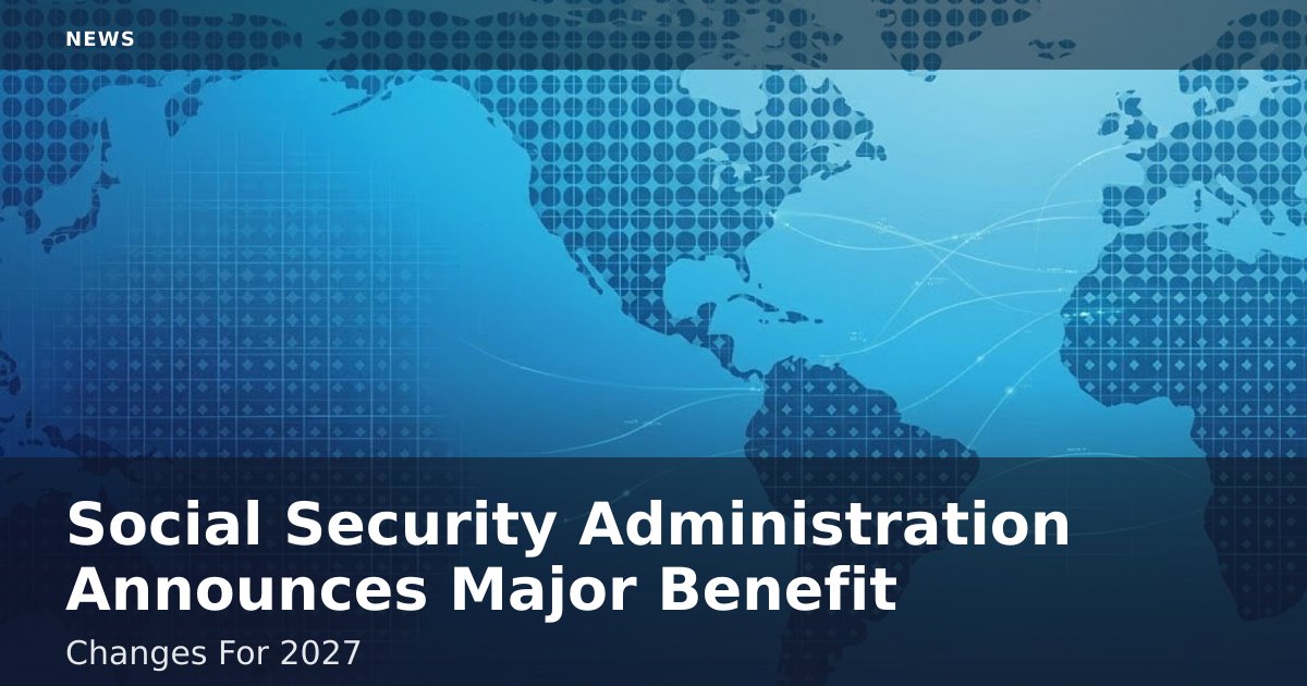 Social Security Administration Announces Major Benefit Changes For 2027