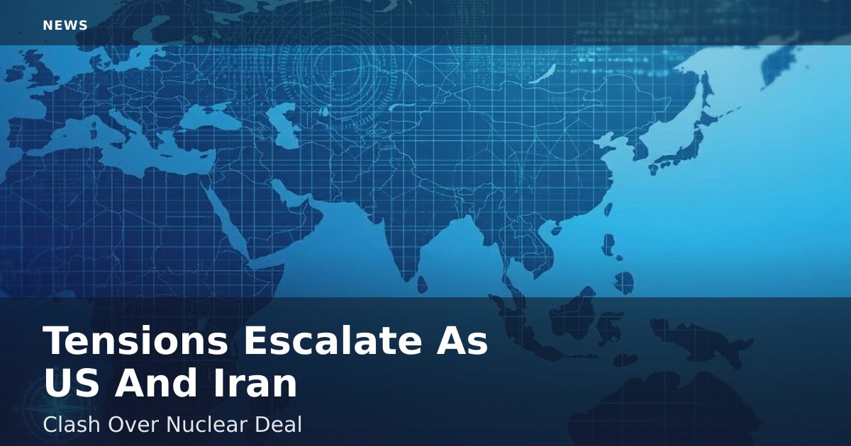 Tensions Escalate As US And Iran Clash Over Nuclear Deal