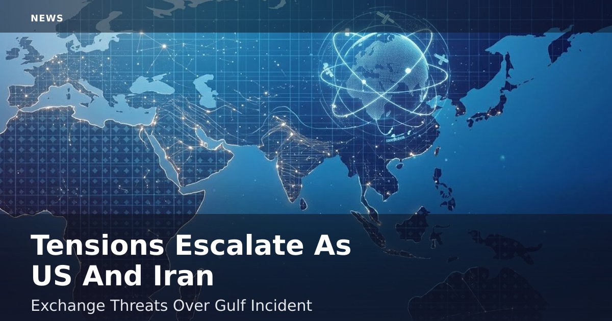 Tensions Escalate As US And Iran Exchange Threats Over Gulf Incident