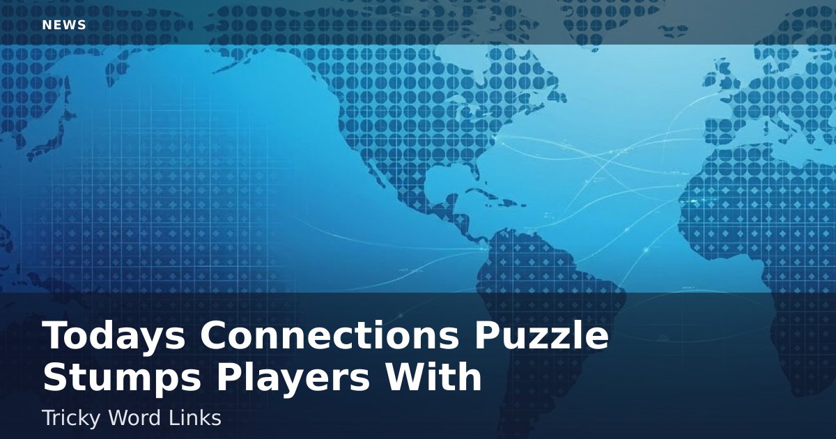 Today's 'Connections' Puzzle Stumps Players With Tricky Word Links