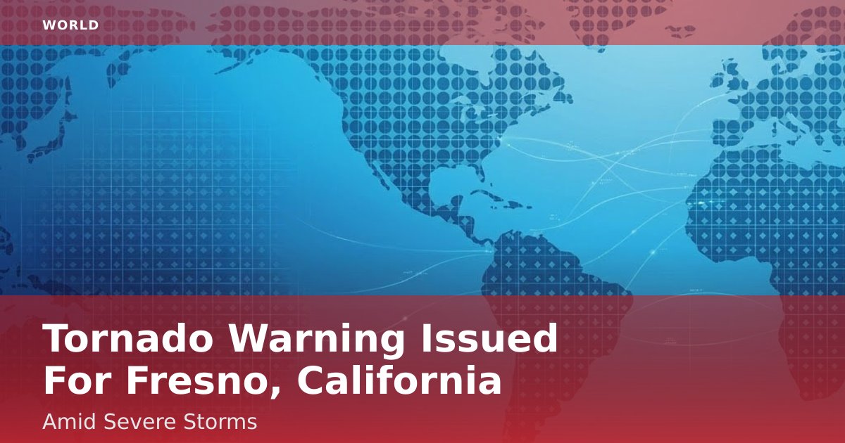 Tornado Warning Issued For Fresno, California Amid Severe Storms