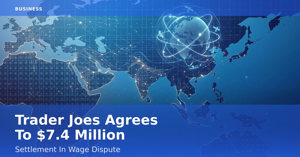 Trader Joe's Agrees To $7.4 Million Settlement In Wage Dispute