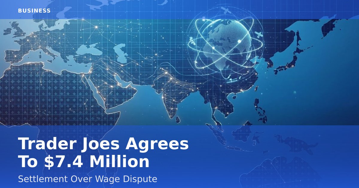 Trader Joe's Agrees To $7.4 Million Settlement Over Wage Dispute