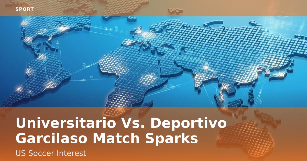 Universitario Vs. Deportivo Garcilaso Match Sparks US Soccer Interest
