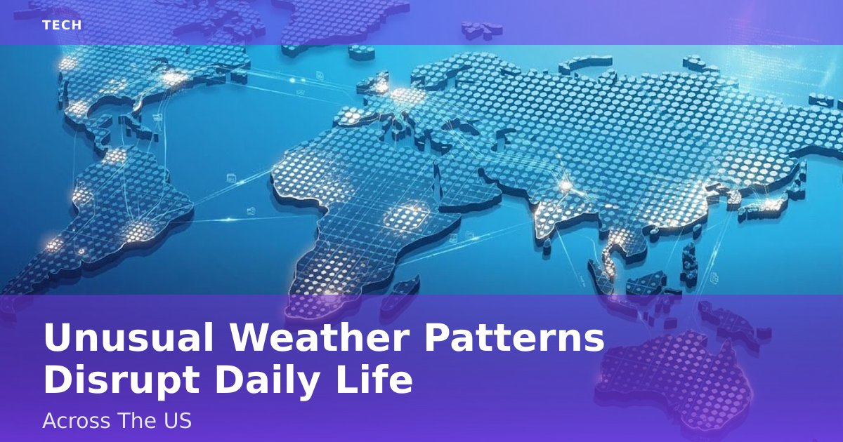 Unusual Weather Patterns Disrupt Daily Life Across The US