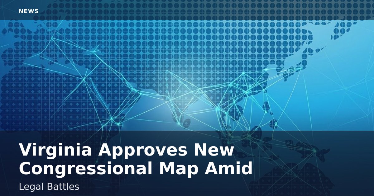 Virginia Approves New Congressional Map Amid Legal Battles