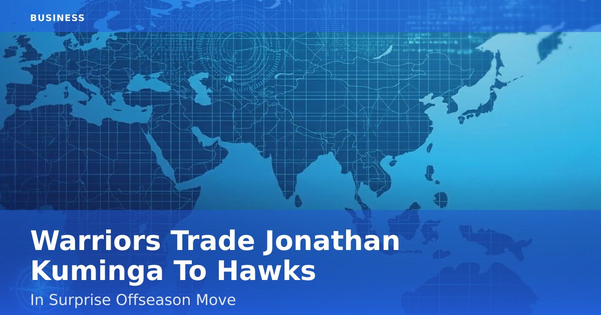 Warriors Trade Jonathan Kuminga To Hawks In Surprise Offseason Move