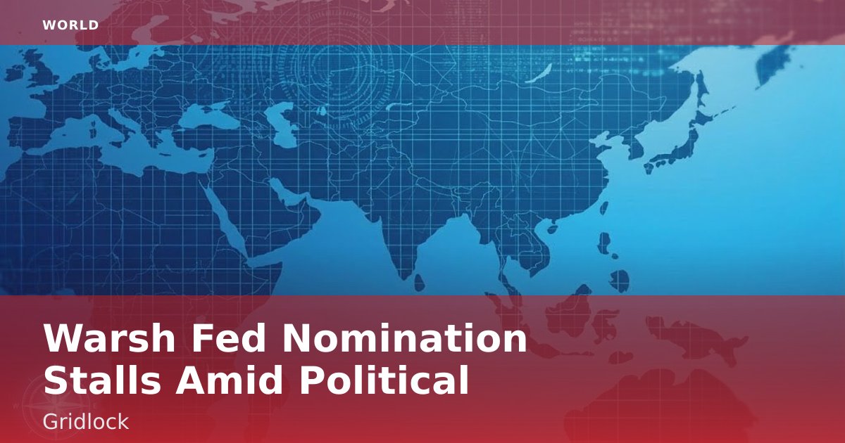 Warsh Fed Nomination Stalls Amid Political Gridlock