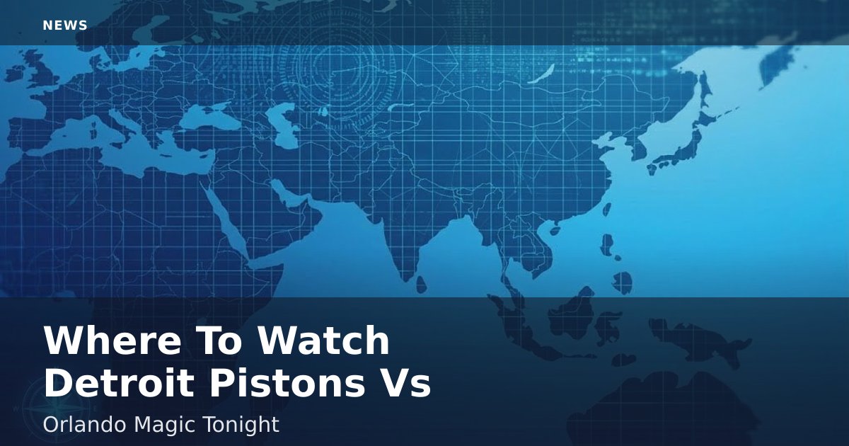 Where To Watch Detroit Pistons Vs Orlando Magic Tonight
