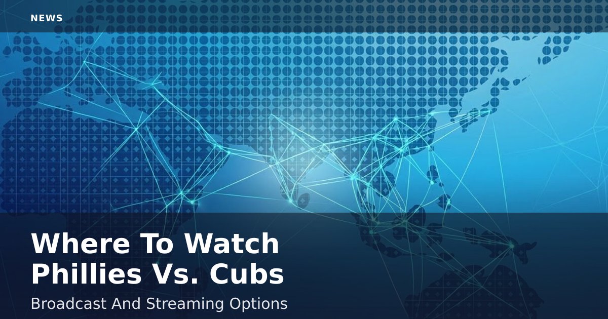 Where To Watch Phillies Vs. Cubs: Broadcast And Streaming Options
