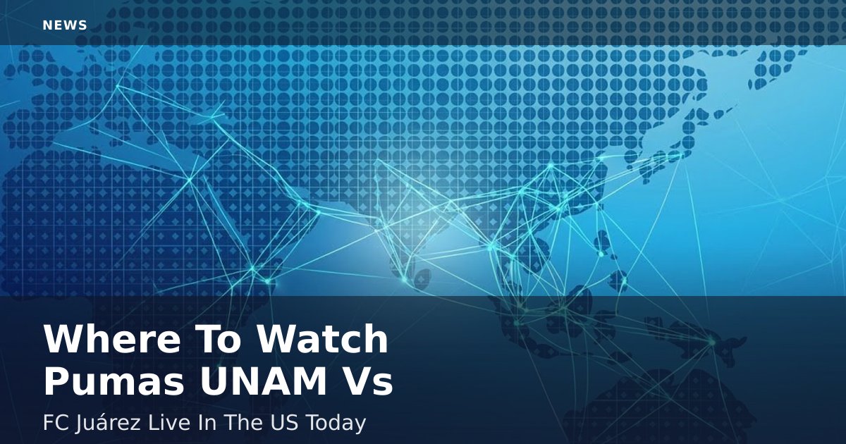 Where To Watch Pumas UNAM Vs FC Juárez Live In The US Today