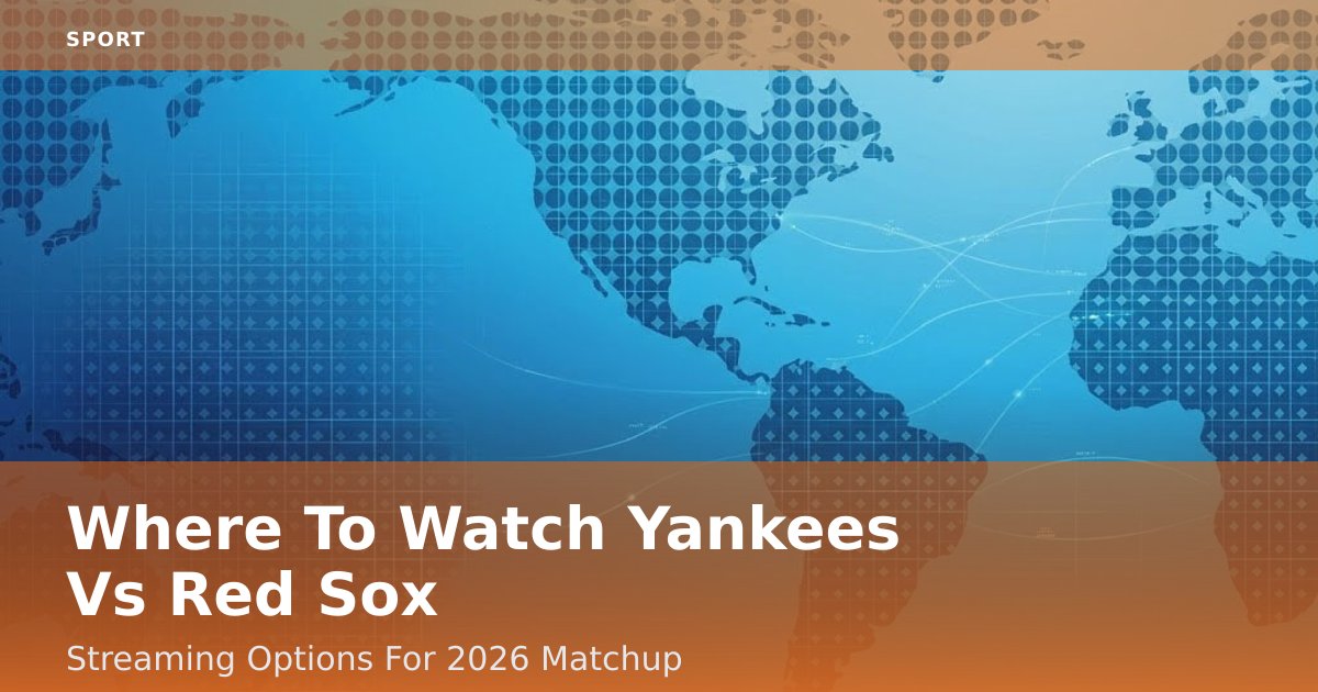 Where To Watch Yankees Vs Red Sox: Streaming Options For 2026 Matchup