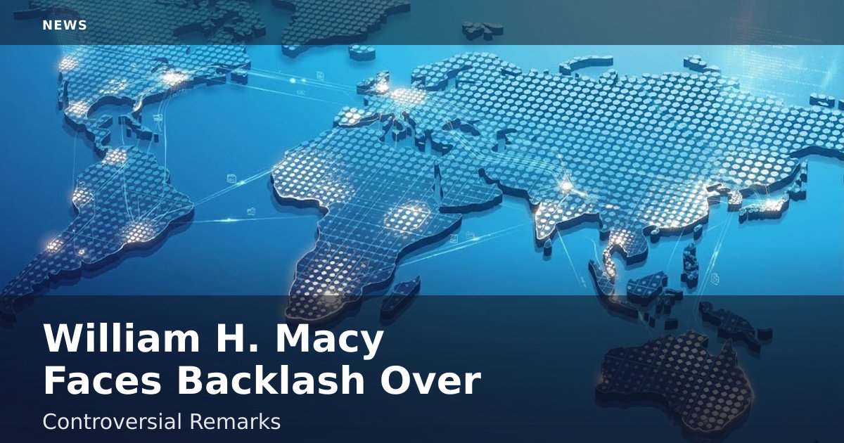 William H. Macy Faces Backlash Over Controversial Remarks