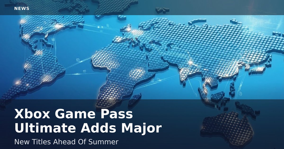 Xbox Game Pass Ultimate Adds Major New Titles Ahead Of Summer