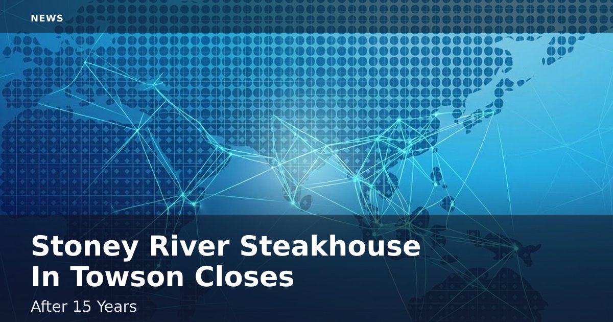 Stoney River Steakhouse In Towson Closes After 15 Years